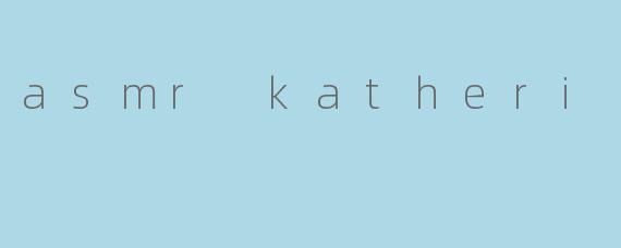 asmr katheri